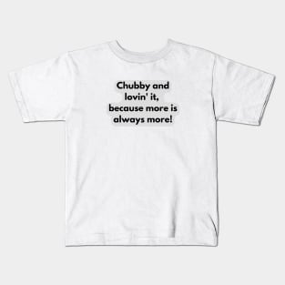 Chubby and lovin' it, because more is always more! Kids T-Shirt